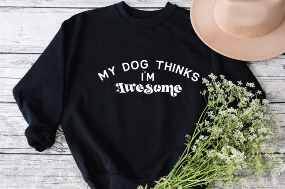 My Dog Thinks Im Awesome Svg for Real Projects