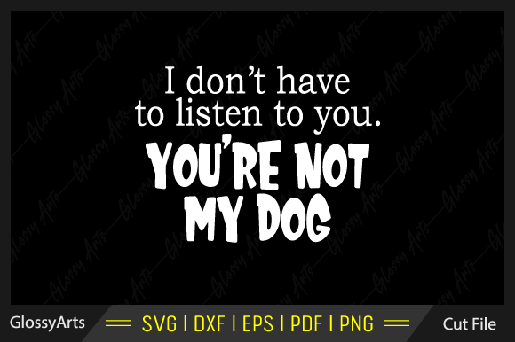 You’re Not My Dog SVG Printable Cut File